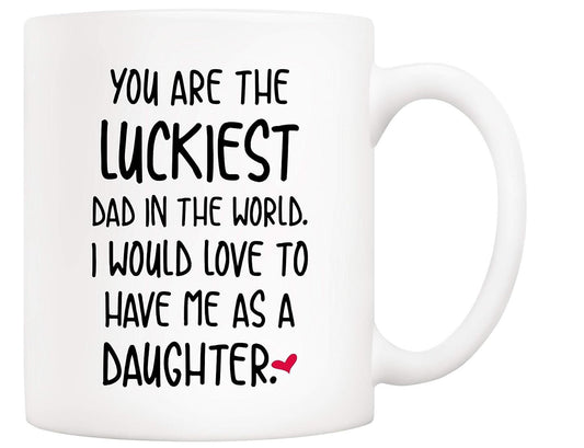 You Are The Luckiest Dad In The World I Would Love To Have Me As A Daughter Coffee Mug Father's Day Dad Gift Cup