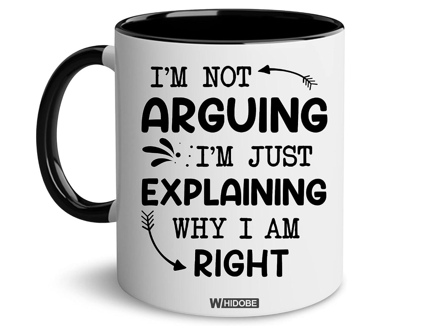 I'm Not Arguing I'm Just Explaining Why I Am Right Coffee Mug Gifts Funny Cup