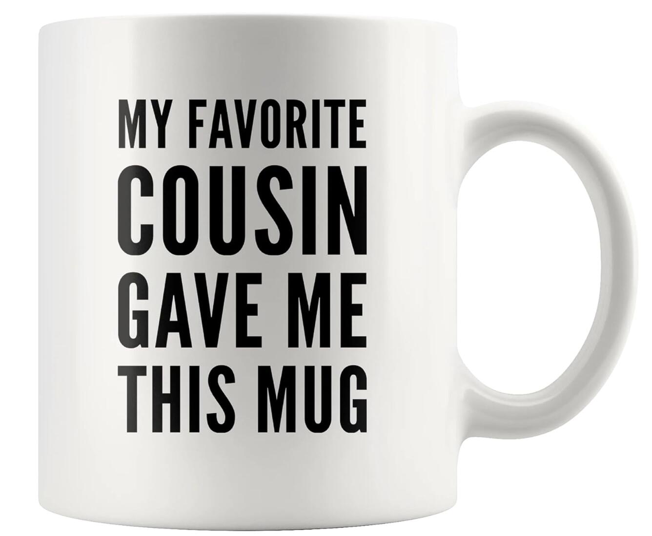 My Favorite Cousin Gave Me This Mug Coffee Mug Family Reunion Birthday Gift Cup