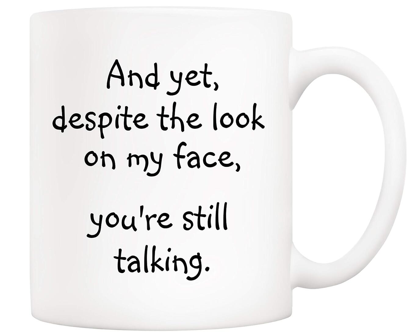 And Yet Despite the Look on My Face You're Still Talking Coffee Mug Friend Co-worker Birthday Gift Cup