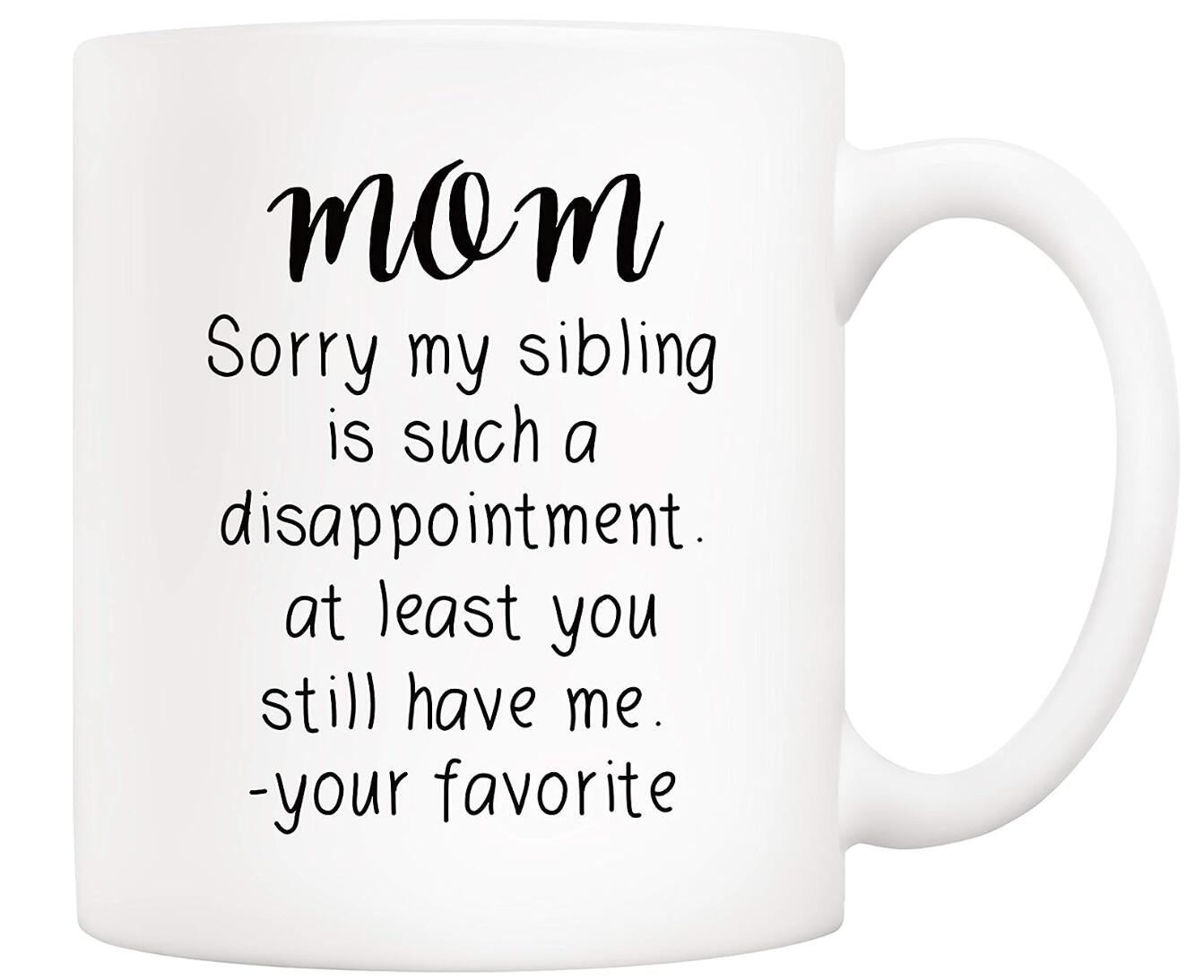 Mom You Still Have Me Your Favorite Coffee Mug Mothers Day Birthday Gift Cup