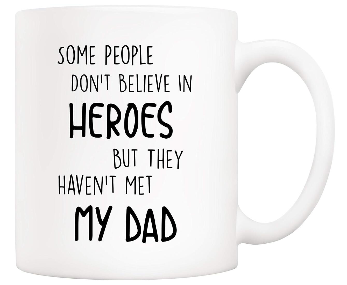 Some People Don't Believe in Heroes But They Haven't Met My Dad Coffee Mug Father's Day Dad Christmas Gift Cup
