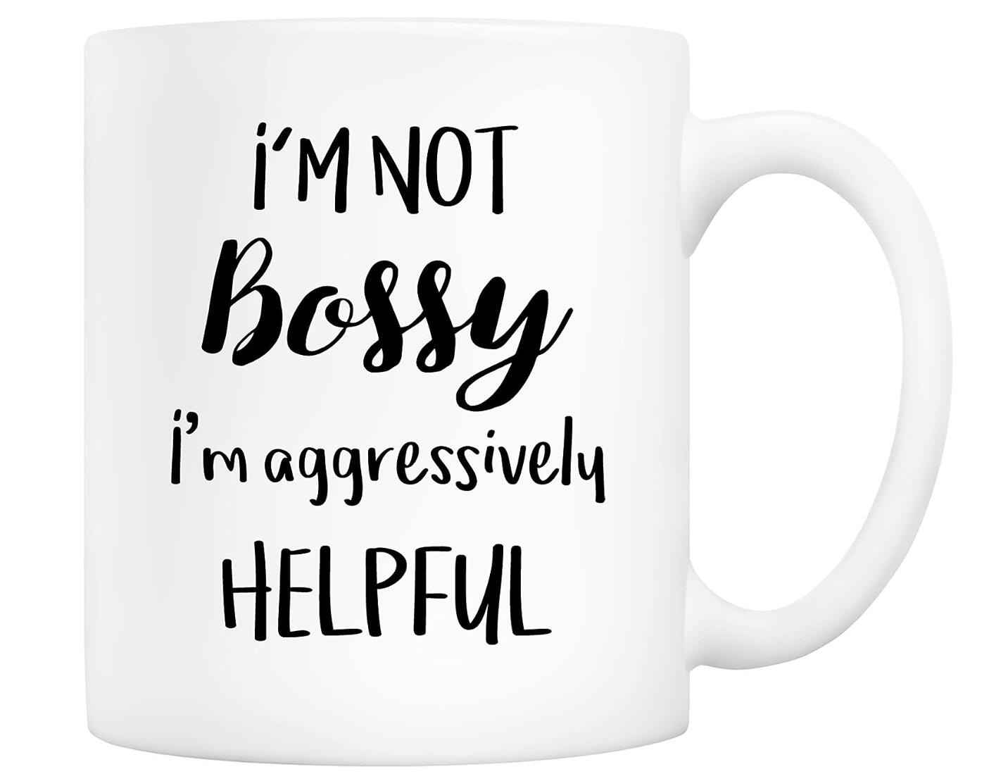 I’m Not Bossy I’m Aggressively Helpful Coffee Mug Gift Cup for Myself