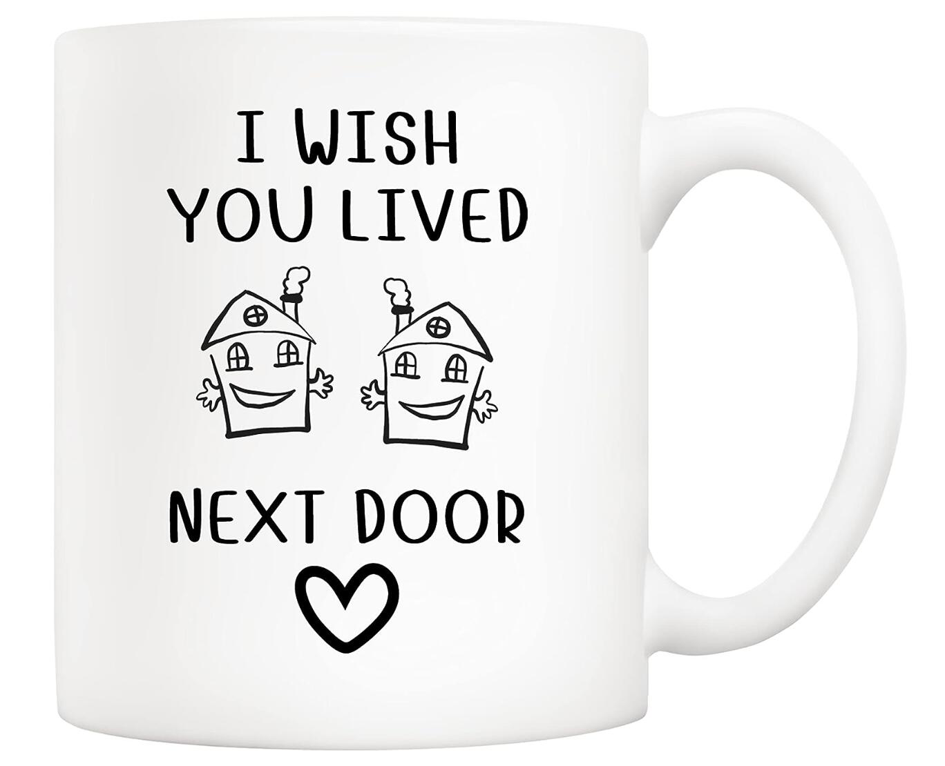 I Wish You Lived Next Door Coffee Mug Friend Housewarming Going Away New Home Gift Cup