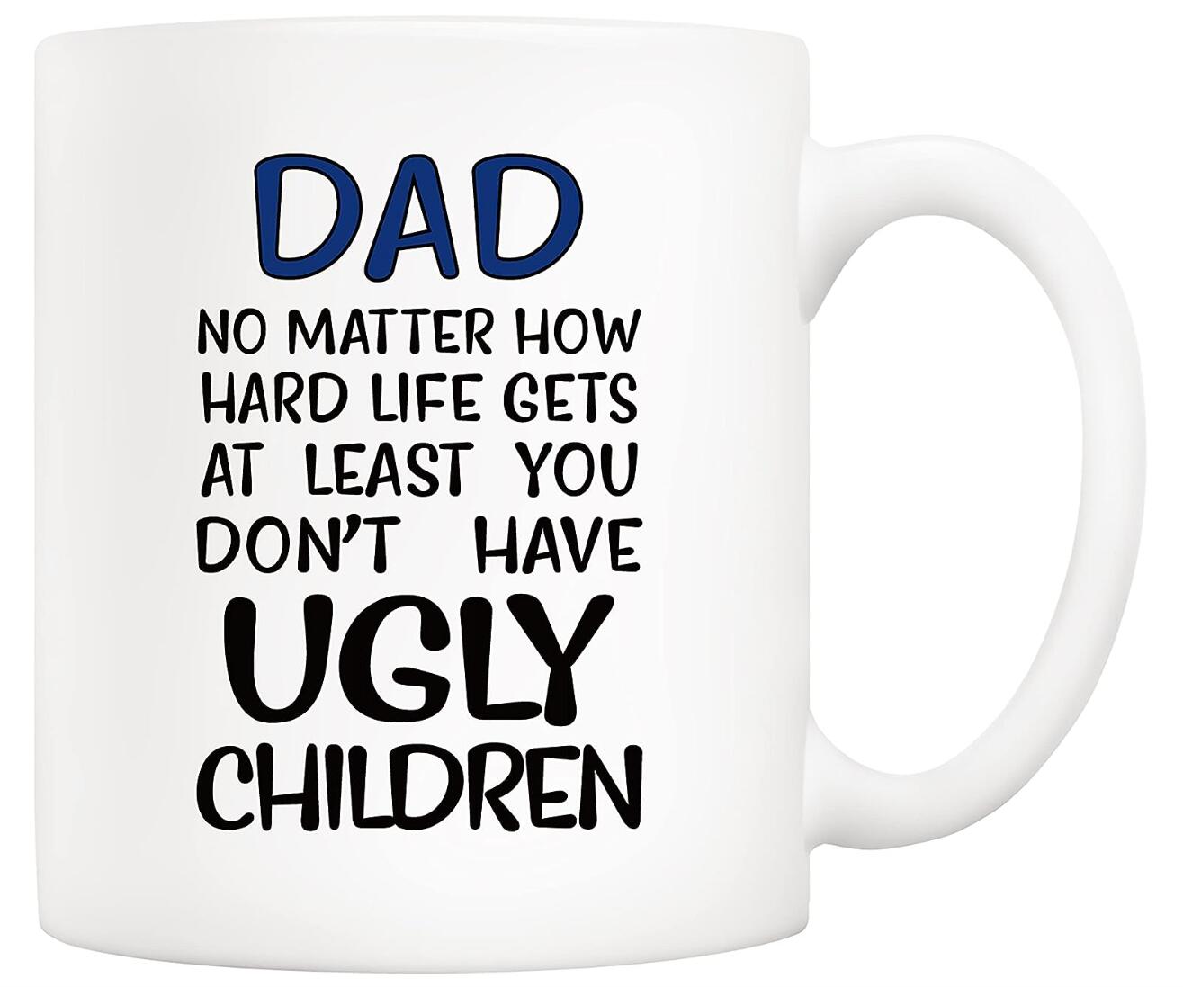 At Least You Don’t Have Ugly Children Coffee Cup Father's Day Dad Gift Cup