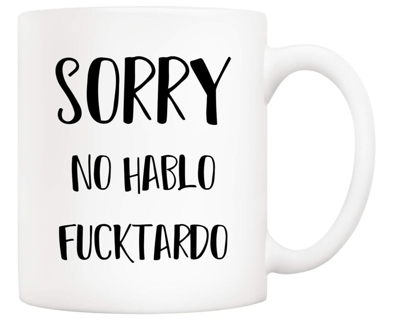 Sorry No Hablo Fucktardo Coffee Mug Funny My Own Gift Cup